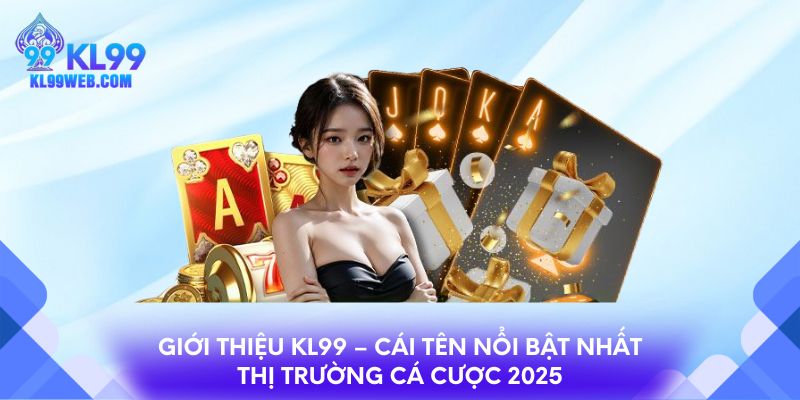 Giới thiệu KL99 – cái tên nổi bật nhất thị trường cá cược 2025