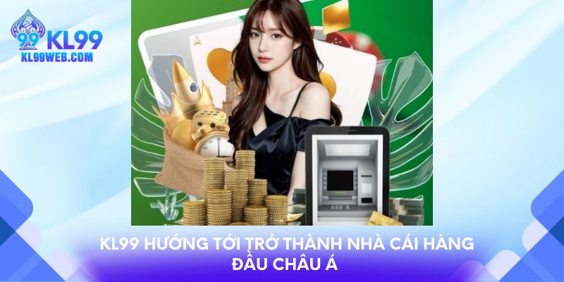 KL99 hướng tới trở thành nhà cái hàng đầu châu Á