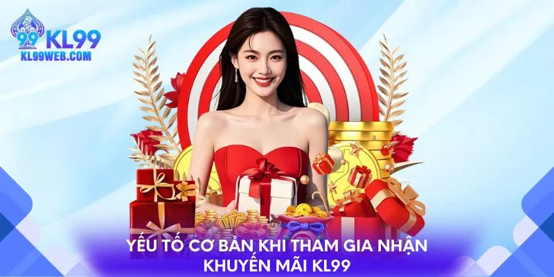 Yếu tố cơ bản khi tham gia nhận khuyến mãi KL99