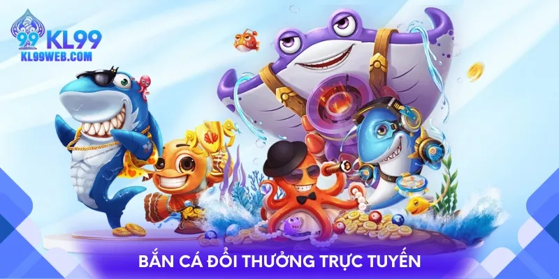 Bắn cá đổi thưởng trực tuyến