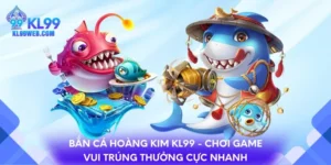 Bắn cá Hoàng Kim KL99 - Chơi game vui trúng thưởng cực nhanh