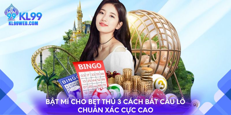 Bật mí cho bet thủ 3 cách bắt cầu lô chuẩn xác cực cao
