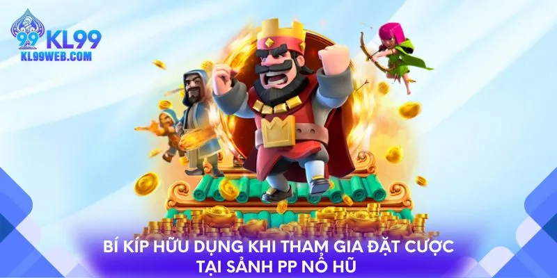 Bí kíp hữu dụng khi tham gia đặt cược tại sảnh PP nổ hũ