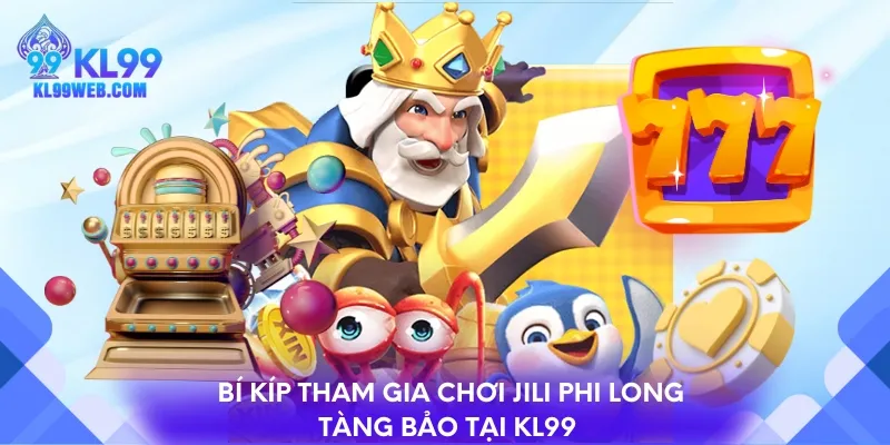 Bí kíp tham gia chơi JILI phi long tàng bảo tại KL99 