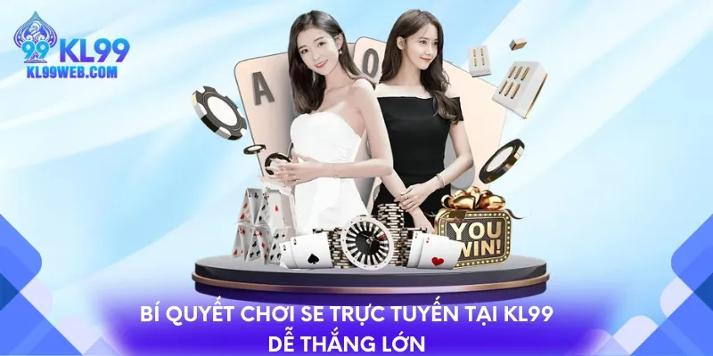 Bí quyết chơi SE trực tuyến tại KL99 dễ thắng lớn