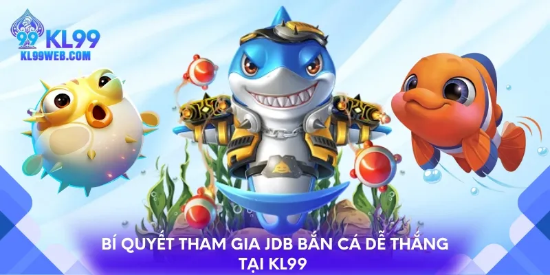 Bí quyết tham gia JDB bắn cá dễ thắng tại KL99