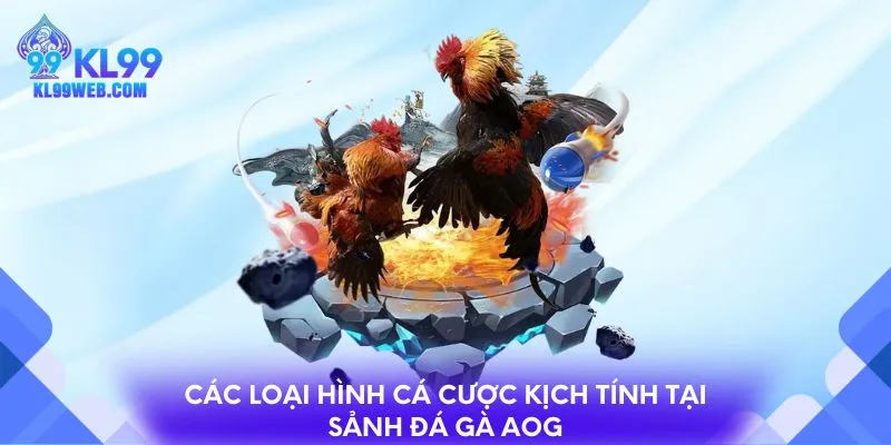 Các loại hình cá cược kịch tính tại sảnh đá gà AOG 