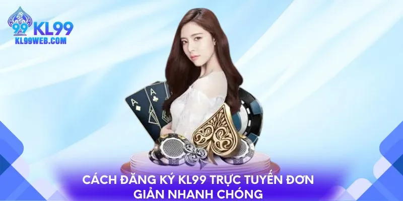 Cách đăng ký KL99 trực tuyến đơn giản nhanh chóng