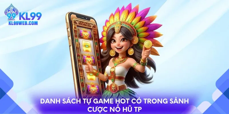 Danh sách tự game hot có trong sảnh cược nổ hũ TP