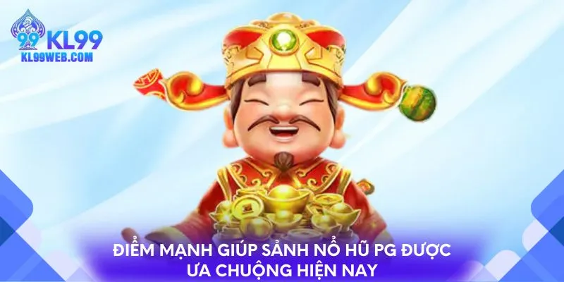 Điểm mạnh giúp sảnh nổ hũ PG được ưa chuộng hiện nay