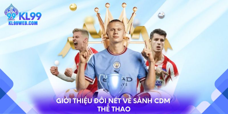 Giới thiệu đôi nét về sảnh CDM thể thao