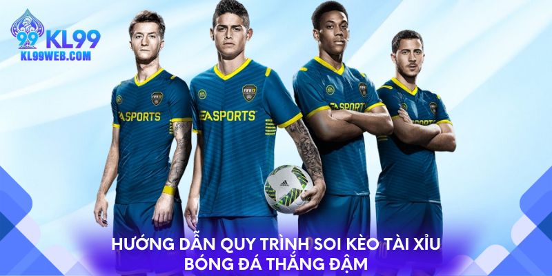 Hướng Dẫn Quy Trình Soi Kèo Tài Xỉu Bóng Đá Thắng Đậm