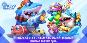 JILI bắn cá KL99 - Game săn cá đổi thưởng không thể bỏ qua