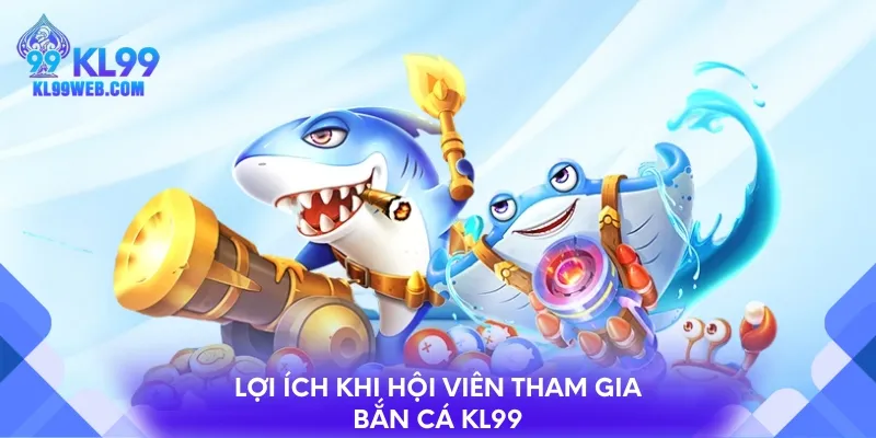 Lợi ích khi hội viên tham gia bắn cá KL99