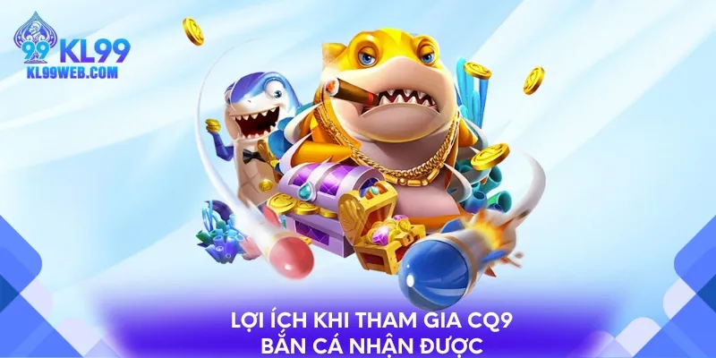 Lợi ích khi tham gia CQ9 bắn cá nhận được