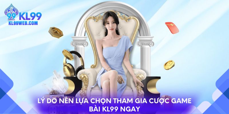 Lý do nên lựa chọn tham gia cược game bài KL99 ngay