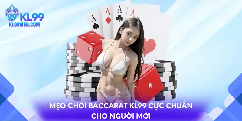 Mẹo chơi Baccarat KL99 cực chuẩn cho người mới