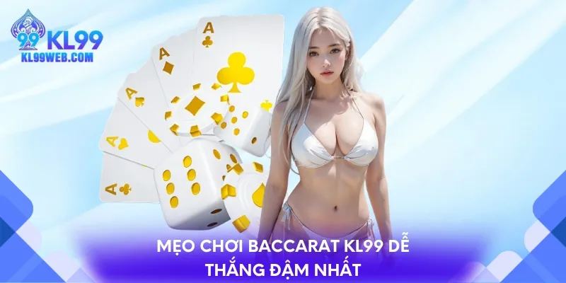 Mẹo chơi Baccarat KL99 dễ thắng đậm nhất