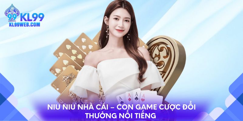 Niu Niu Nhà Cái – Con Game Cược Đổi Thưởng Nổi Tiếng