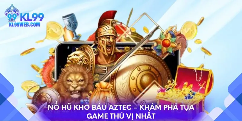 Nổ hũ kho báu Aztec - Khám phá tựa game thú vị nhất