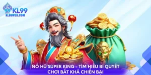Nổ hũ Super King - Tìm hiểu bí quyết chơi bất khả chiến bại