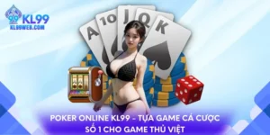 Poker Online KL99 - Tựa game cá cược số 1 cho game thủ Việt