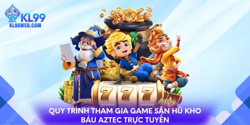 Quy trình tham gia game săn hũ kho báu Aztec trực tuyến