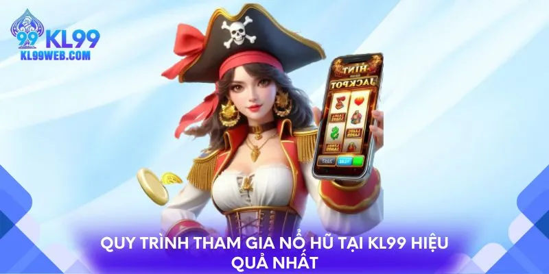Quy trình tham gia nổ hũ tại KL99 hiệu quả nhất