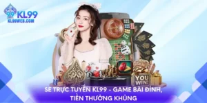 SE trực tuyến KL99 - Game bài đỉnh, tiền thưởng khủng
