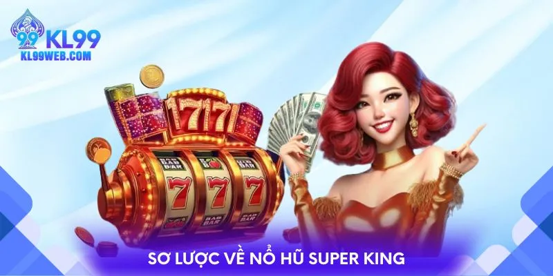 Sơ lược về nổ hũ Super King