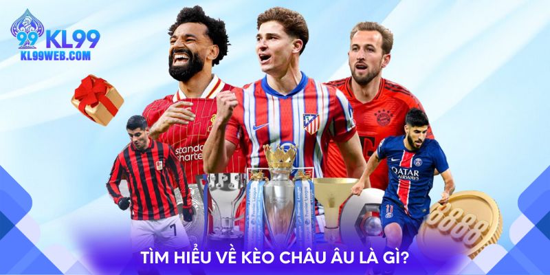 Tìm hiểu về kèo Châu Âu là gì?