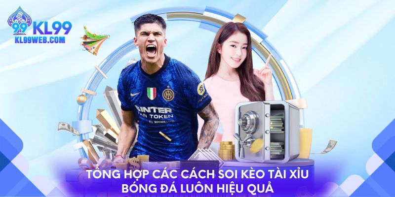 Tổng hợp các cách soi kèo tài xỉu bóng đá luôn hiệu quả