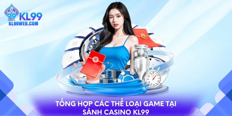 Tổng hợp các thể loại game tại sảnh casino KL99