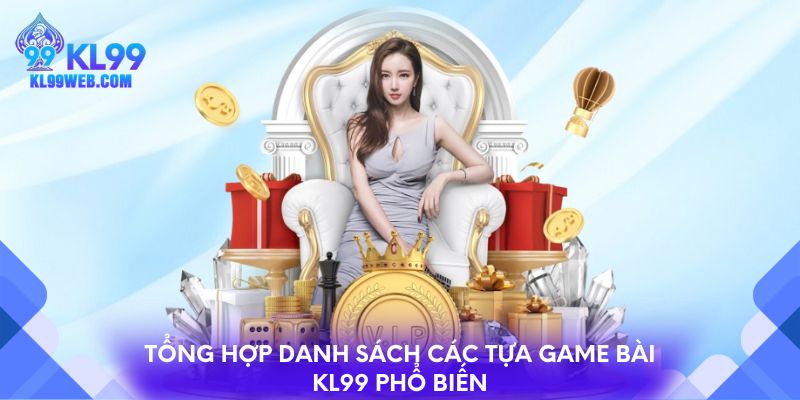 Tổng hợp danh sách các tựa game bài KL99 phổ biến